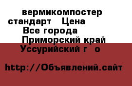 вермикомпостер  стандарт › Цена ­ 4 000 - Все города  »    . Приморский край,Уссурийский г. о. 